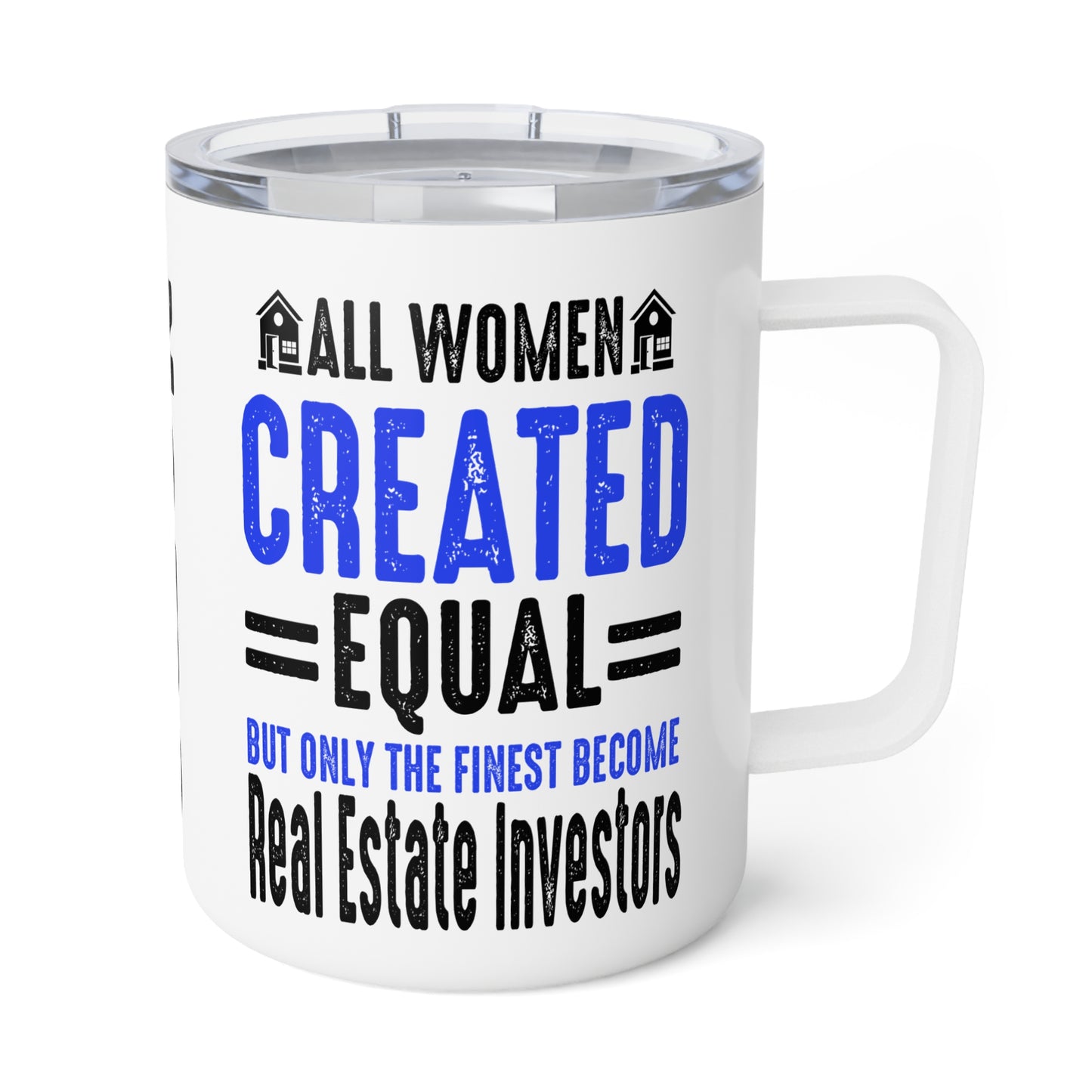 All Women Are Created Equal, Only the Finest Become Real Estate Investors Insulated Coffee Mug, 10oz