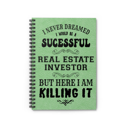 I Never Dreamed I'd Be a Successful Real Estate Investor But Here I am Killing It Spiral Notebook - Ruled Line