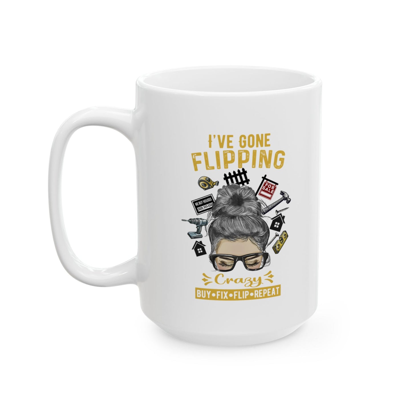 I've Gone Flipping Crazy Real Estate Investing Messy Bun Ceramic Mug, (11oz, 15oz) For Flippers and Wholesalers