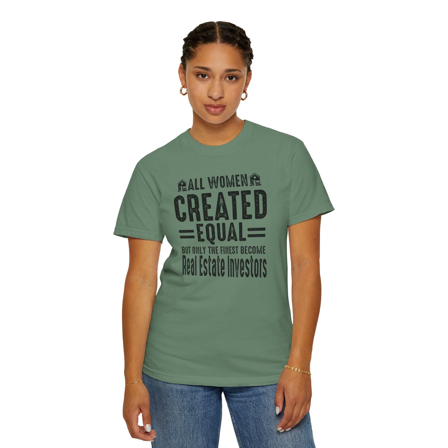 All Women Are Created Equal Only the Finest Become Real Estate Investors Unisex Garment-Dyed T-shirt