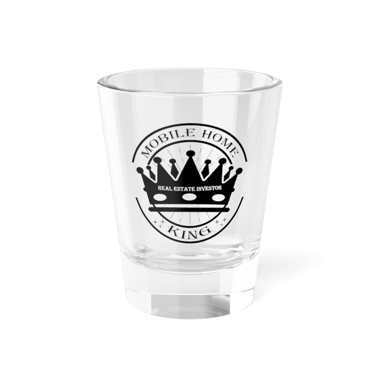 Mobile Home King Shot Glass, 1.5oz for Realtors, Real Estate Investors, House Flipper and Private Money Lenders