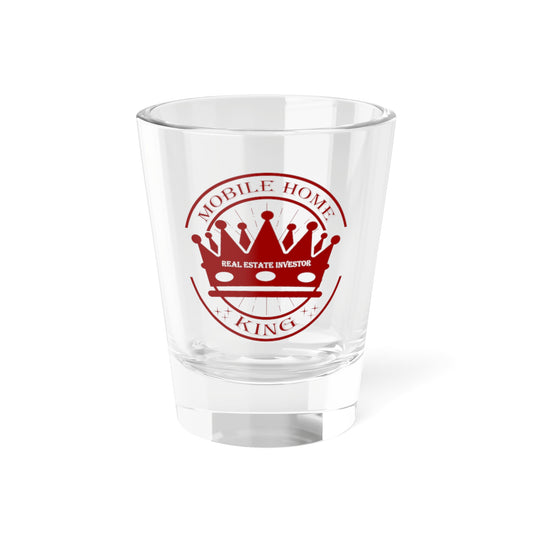 Mobile Home King Shot Glass, 1.5oz for Realtors, Real Estate Investors, House Flipper and Private Money Lenders