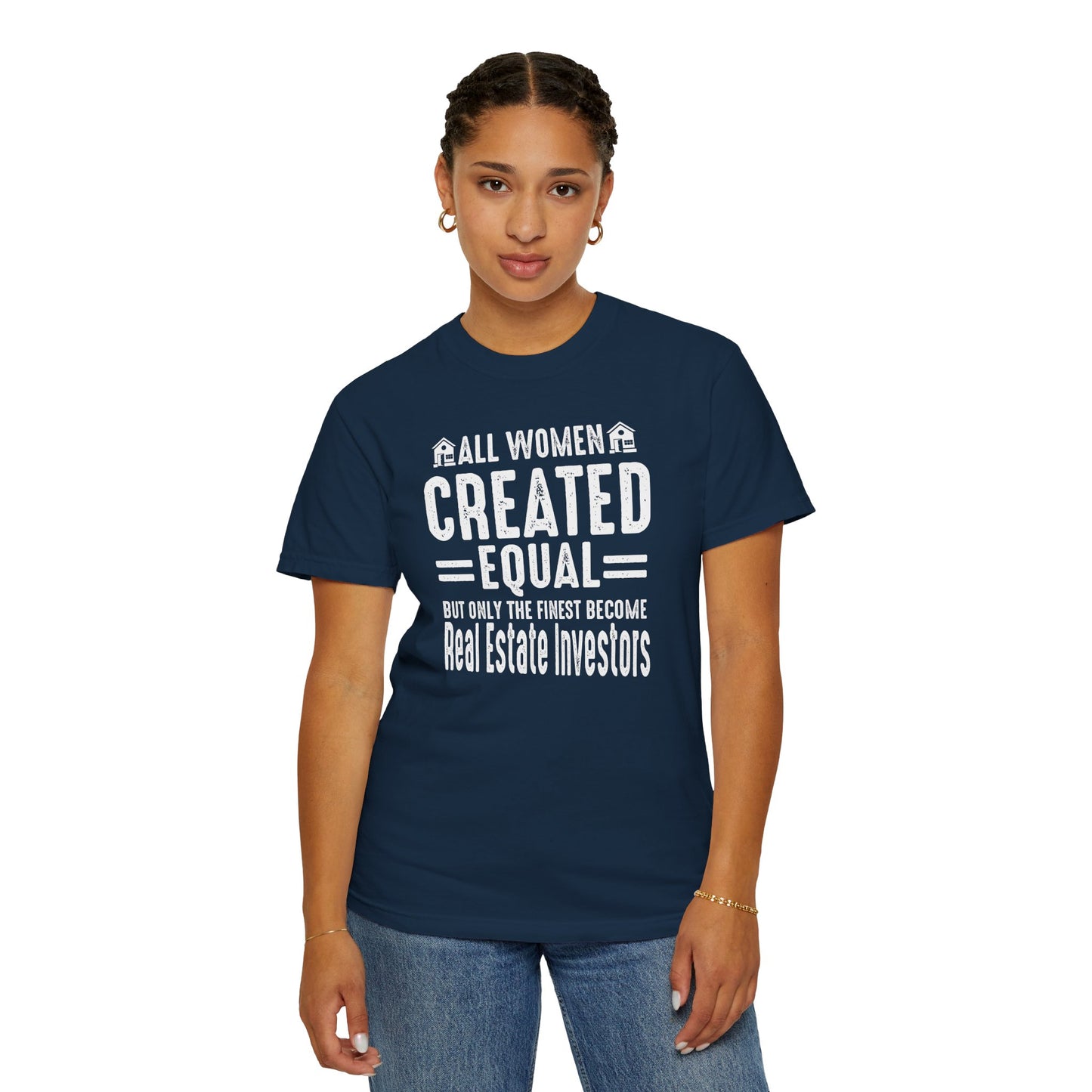 All Women Are Created Equal Only the Finest Become Real Estate Investors Unisex Garment-Dyed T-shirt