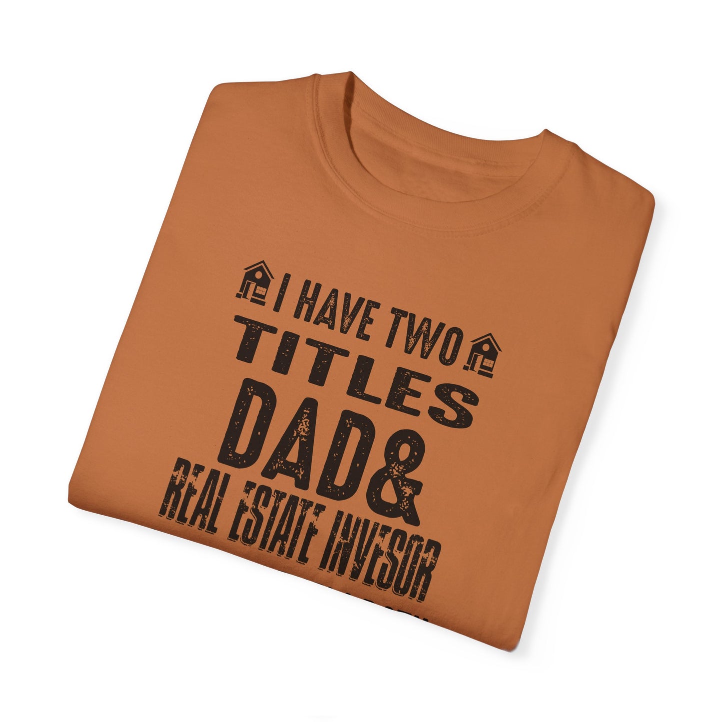 I Have Two Titles Dad & Real Estate Investor & I Rock Them Both Unisex Garment-Dyed T-shirt