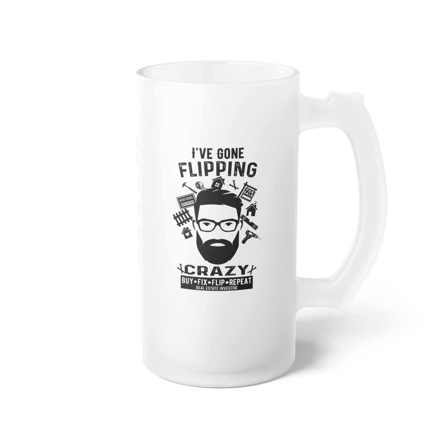 I've Gone Flipping Crazy Frosted Glass Beer Mug Real Estate Investor, House Flipper, Gift of Appreciation