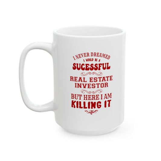 I Never Dreamed I'd be a Successful Real Estate Investor but Here I am Killing it Personalized Ceramic Mug, (11oz, 15oz)