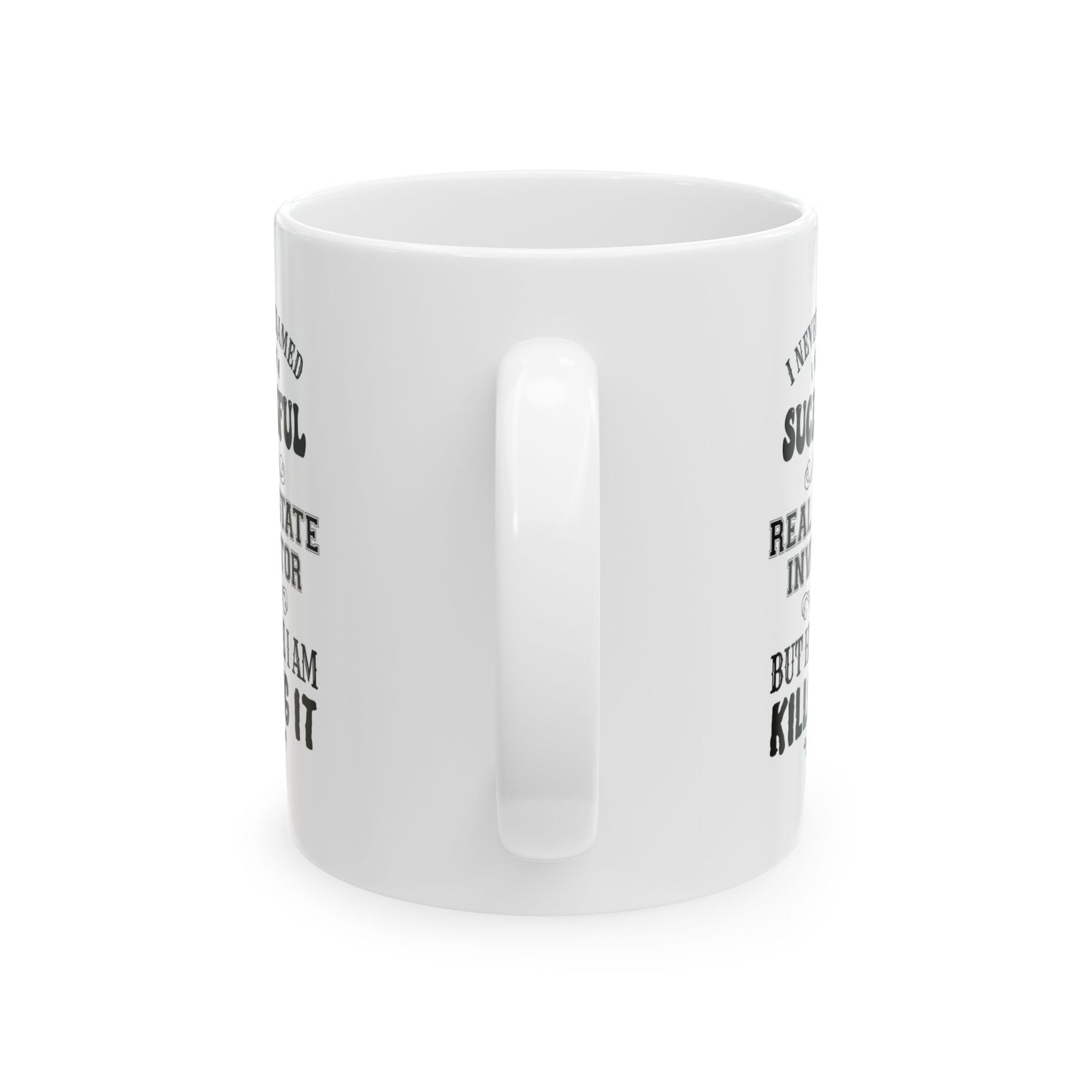 I Never Dreamed I'd be a Successful Real Estate Investor but Here I am Killing it Personalized Ceramic Mug, (11oz, 15oz)