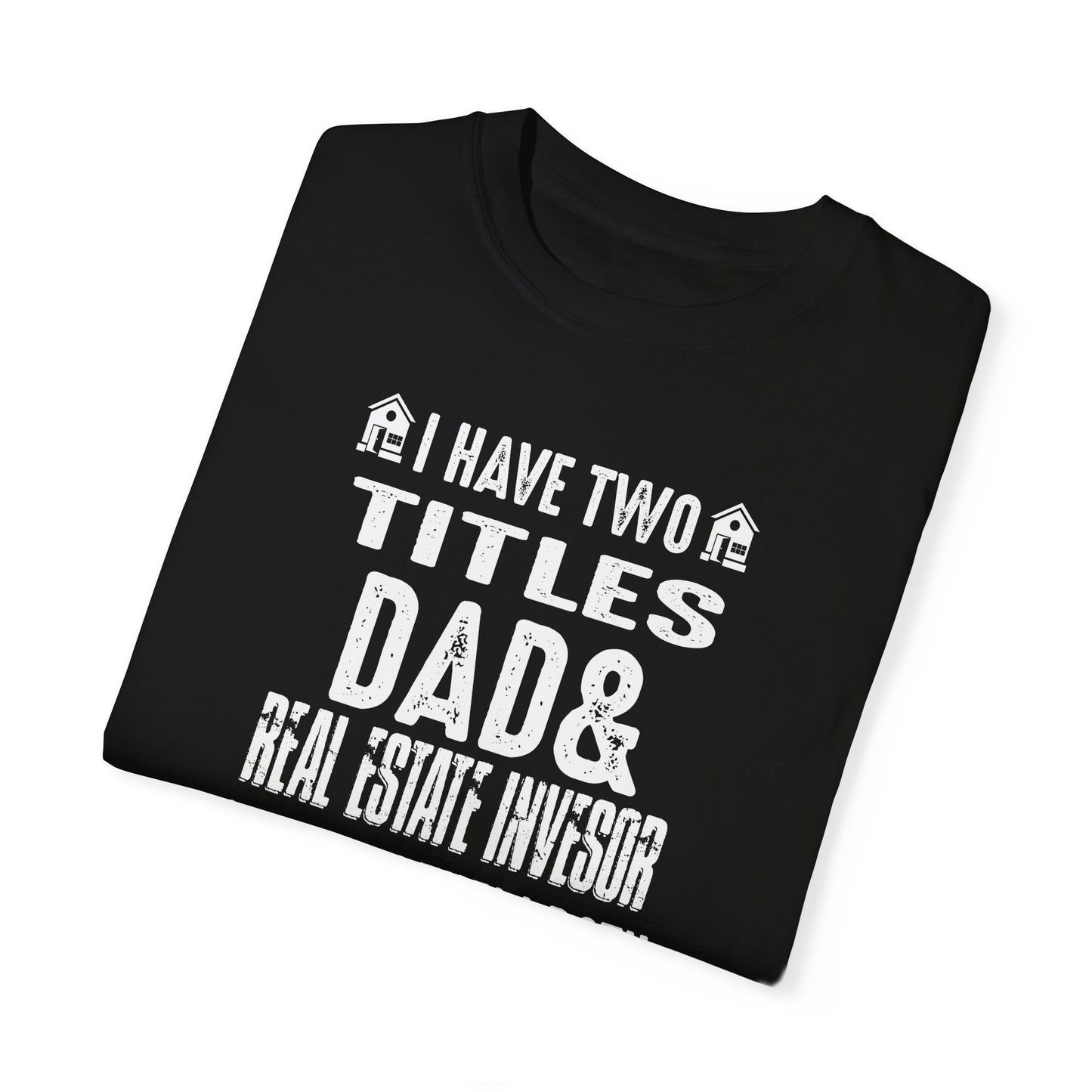 I Have Two Titles Dad & Real Estate Investor & I Rock Them Both Unisex Garment-Dyed T-shirt