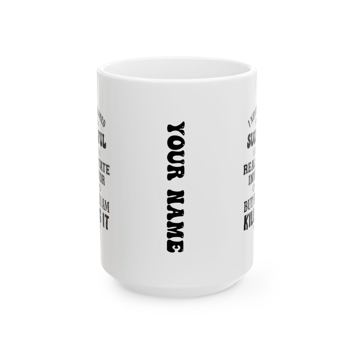 I Never Dreamed I'd be a Successful Real Estate Investor but Here I am Killing it Personalized Ceramic Mug, (11oz, 15oz)