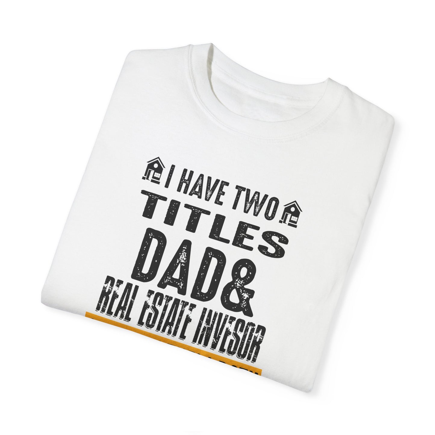 I Have Two Titles Dad & Real Estate Investor & I Rock Them Both Unisex Garment-Dyed T-shirt