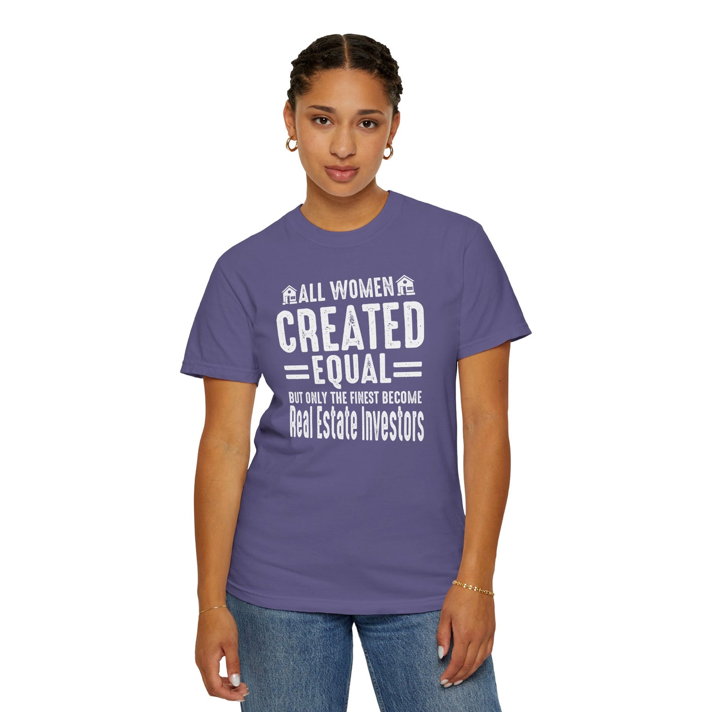 All Women Are Created Equal Only the Finest Become Real Estate Investors Unisex Garment-Dyed T-shirt