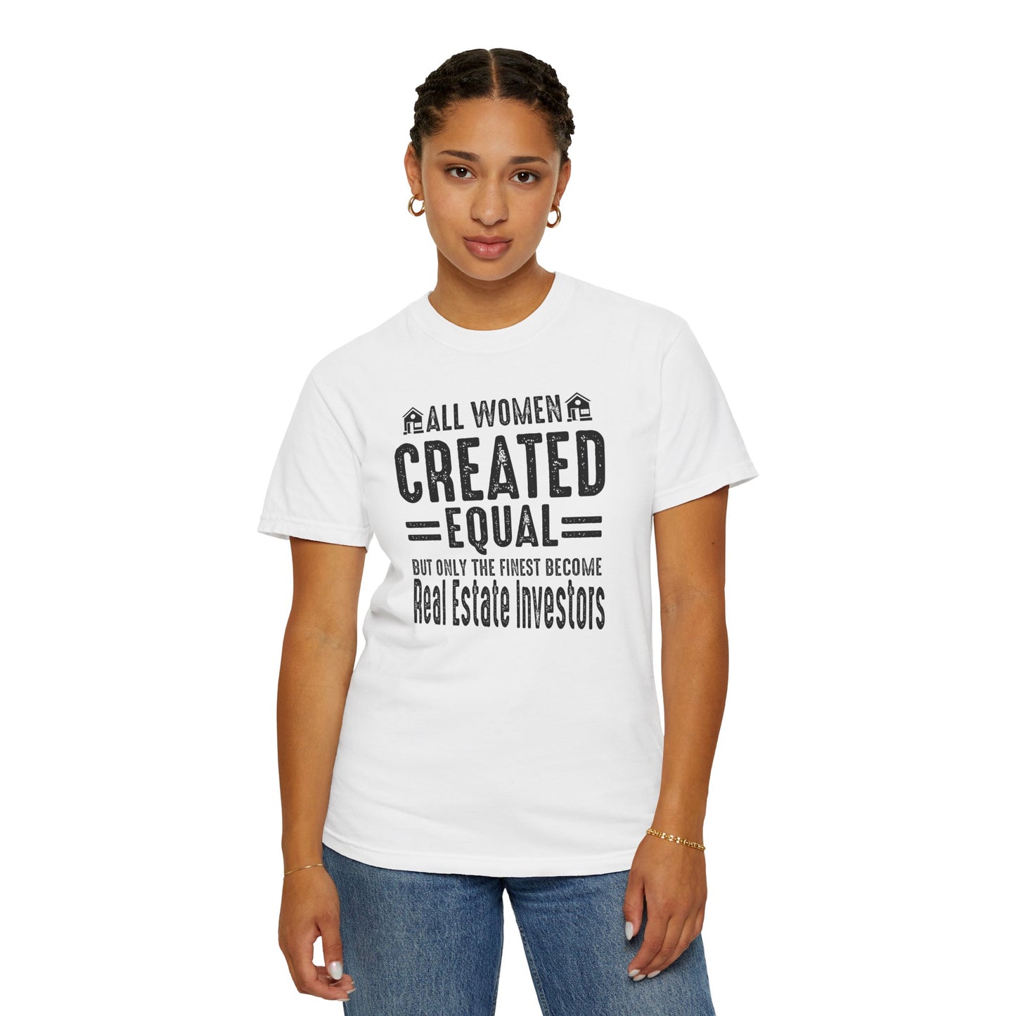 All Women Are Created Equal Only the Finest Become Real Estate Investors Unisex Garment-Dyed T-shirt