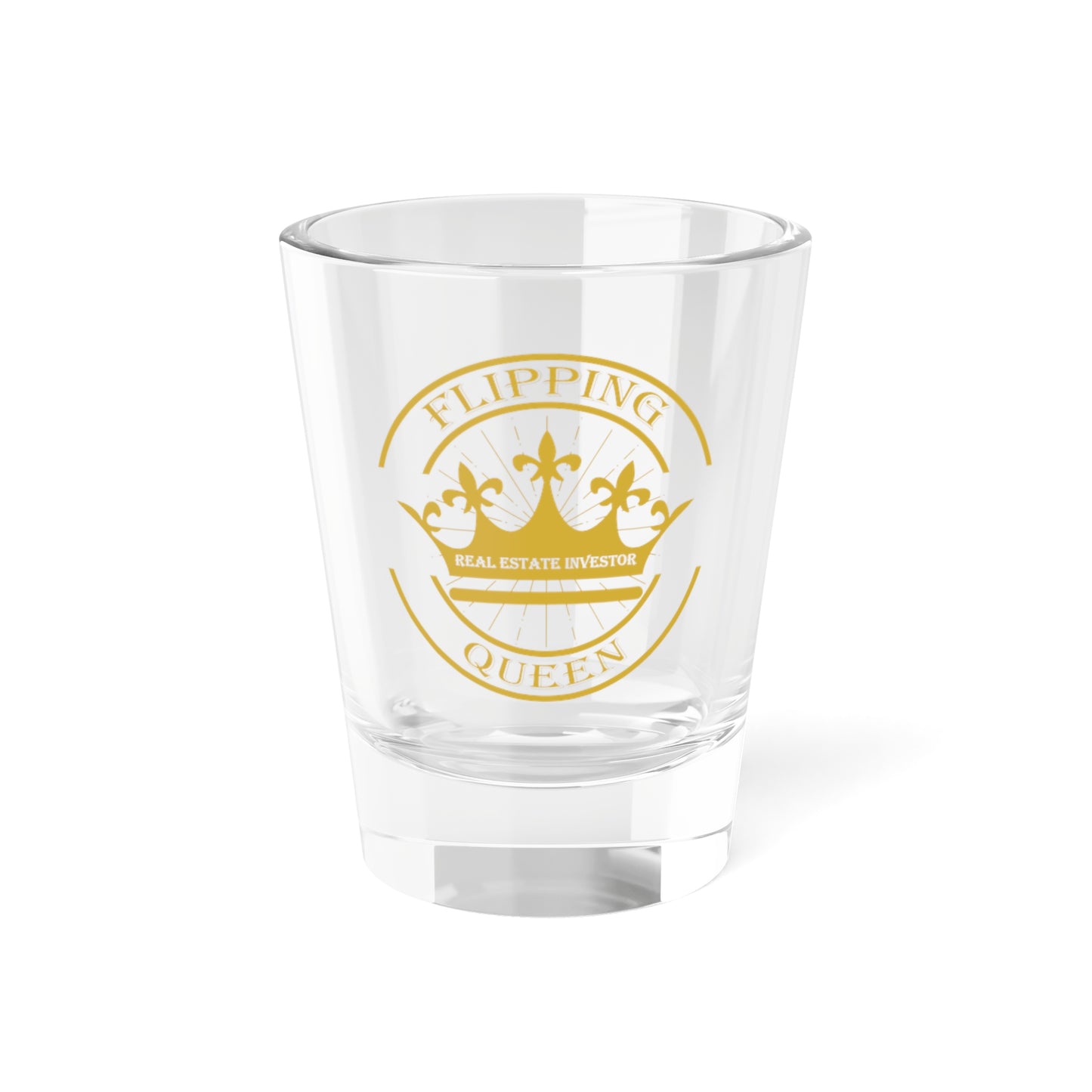 Flipping Queen Shot Glass, 1.5oz for Realtors, Real Estate Investors, House Flipper and Private Money Lenders