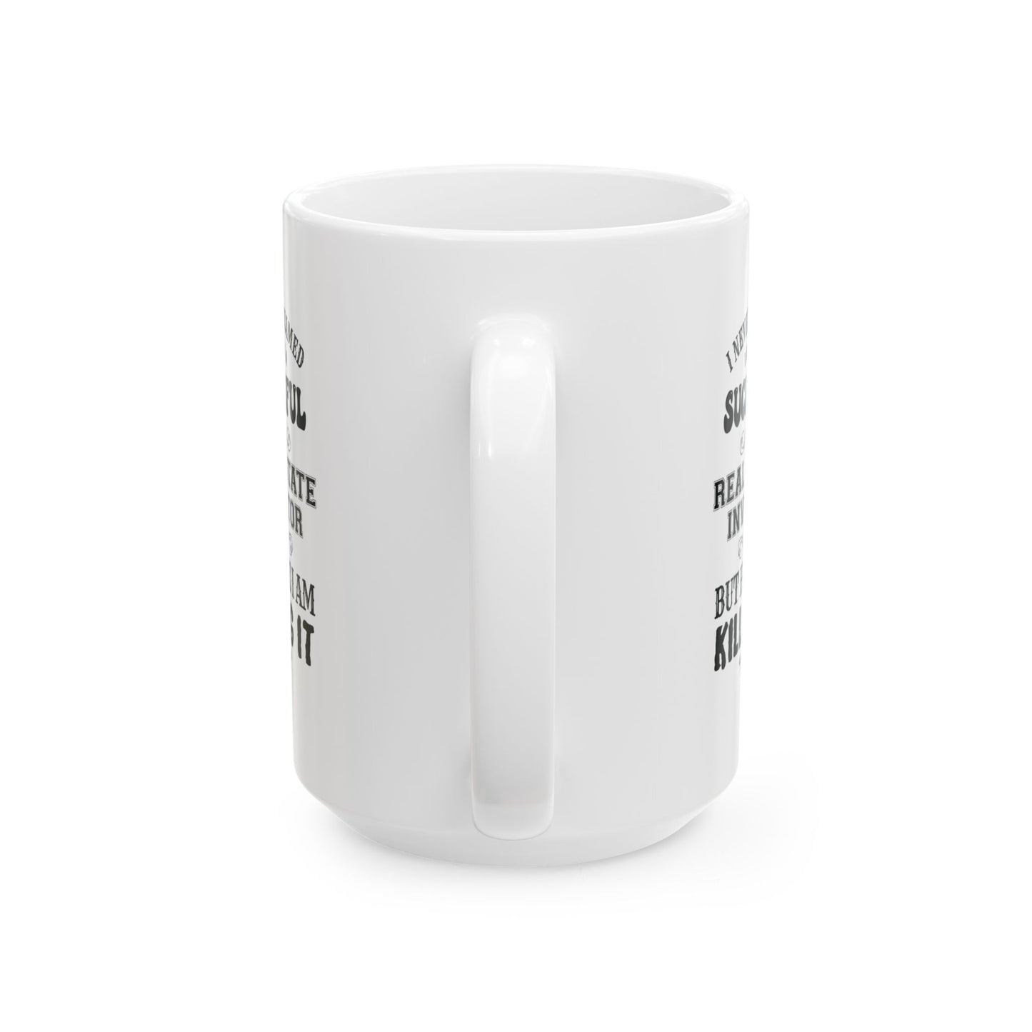 I Never Dreamed I'd be a Successful Real Estate Investor but Here I am Killing it Personalized Ceramic Mug, (11oz, 15oz)