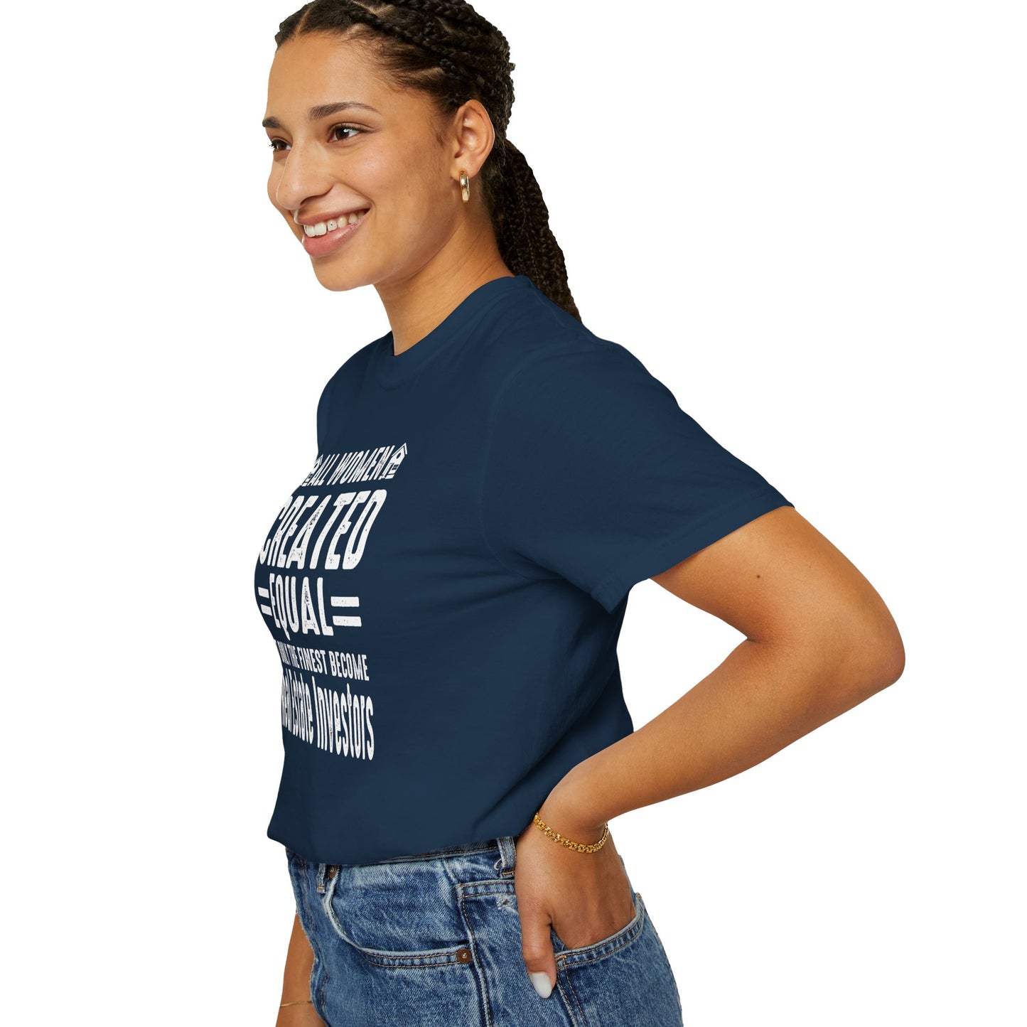 All Women Are Created Equal Only the Finest Become Real Estate Investors Unisex Garment-Dyed T-shirt