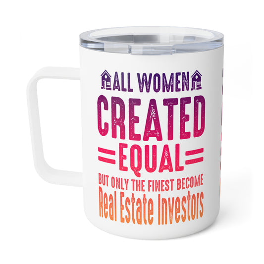 All Women Are Created Equal, Only the Finest Become Real Estate Investors Insulated Coffee Mug, 10oz