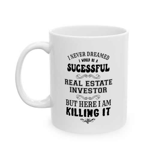 I Never Dreamed I'd be a Successful Real Estate Investor but Here I am Killing it Personalized Ceramic Mug, (11oz, 15oz)