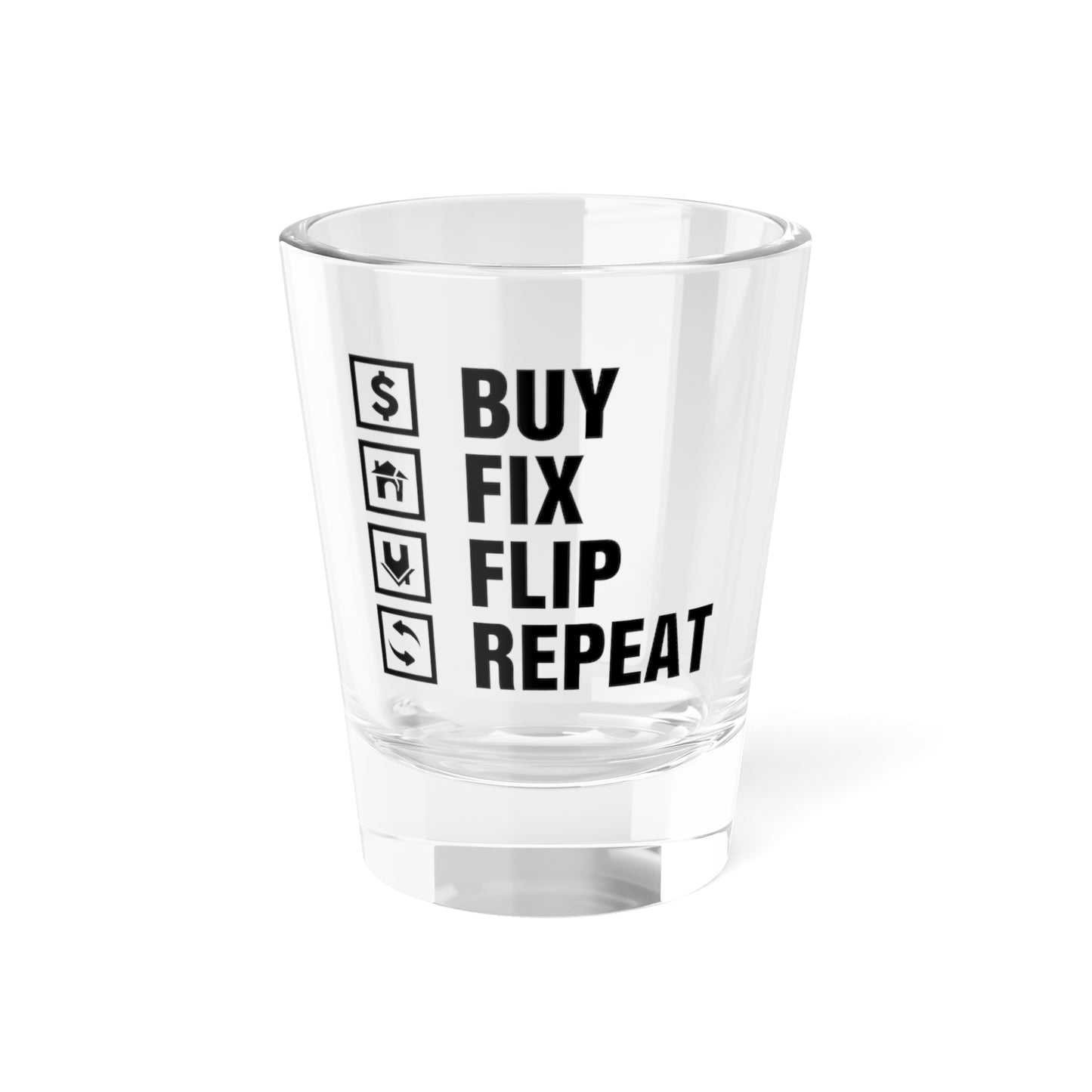 Buy Fix Flip Repeat Shot Glass, 1.5oz for Realtors, Real Estate Investors, House Flipper and Private Money Lenders