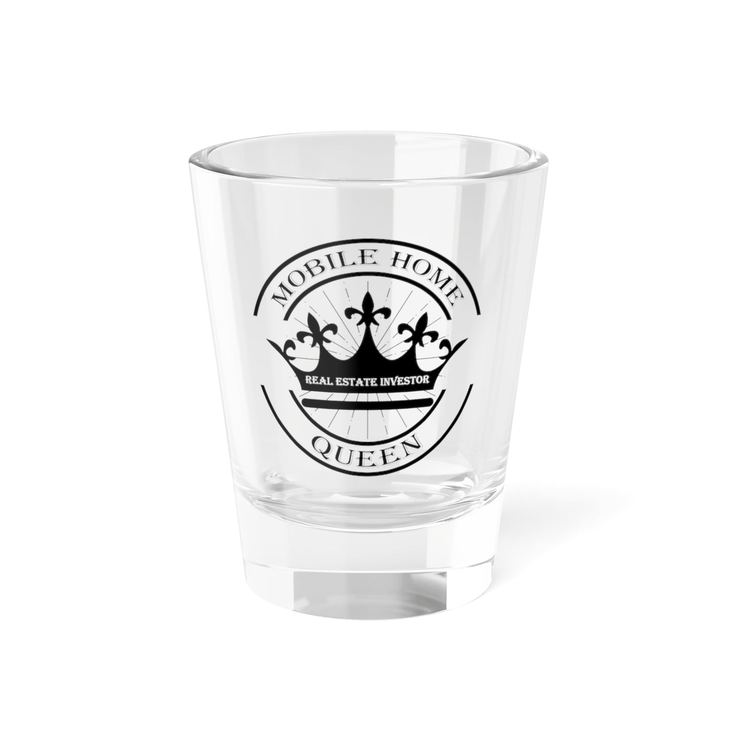 Mobile Home Queen Shot Glass, 1.5oz for Realtors, Real Estate Investors, House Flipper and Private Money Lenders