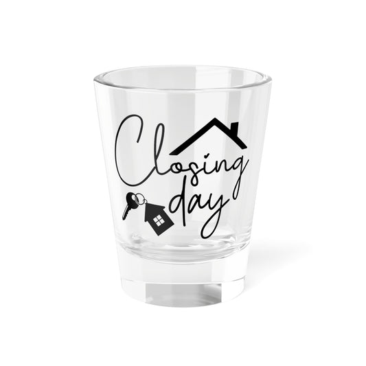 Closing Day Shot Glass, 1.5oz for Realtors, Real Estate Investors, House Flipper and Private Money Lenders