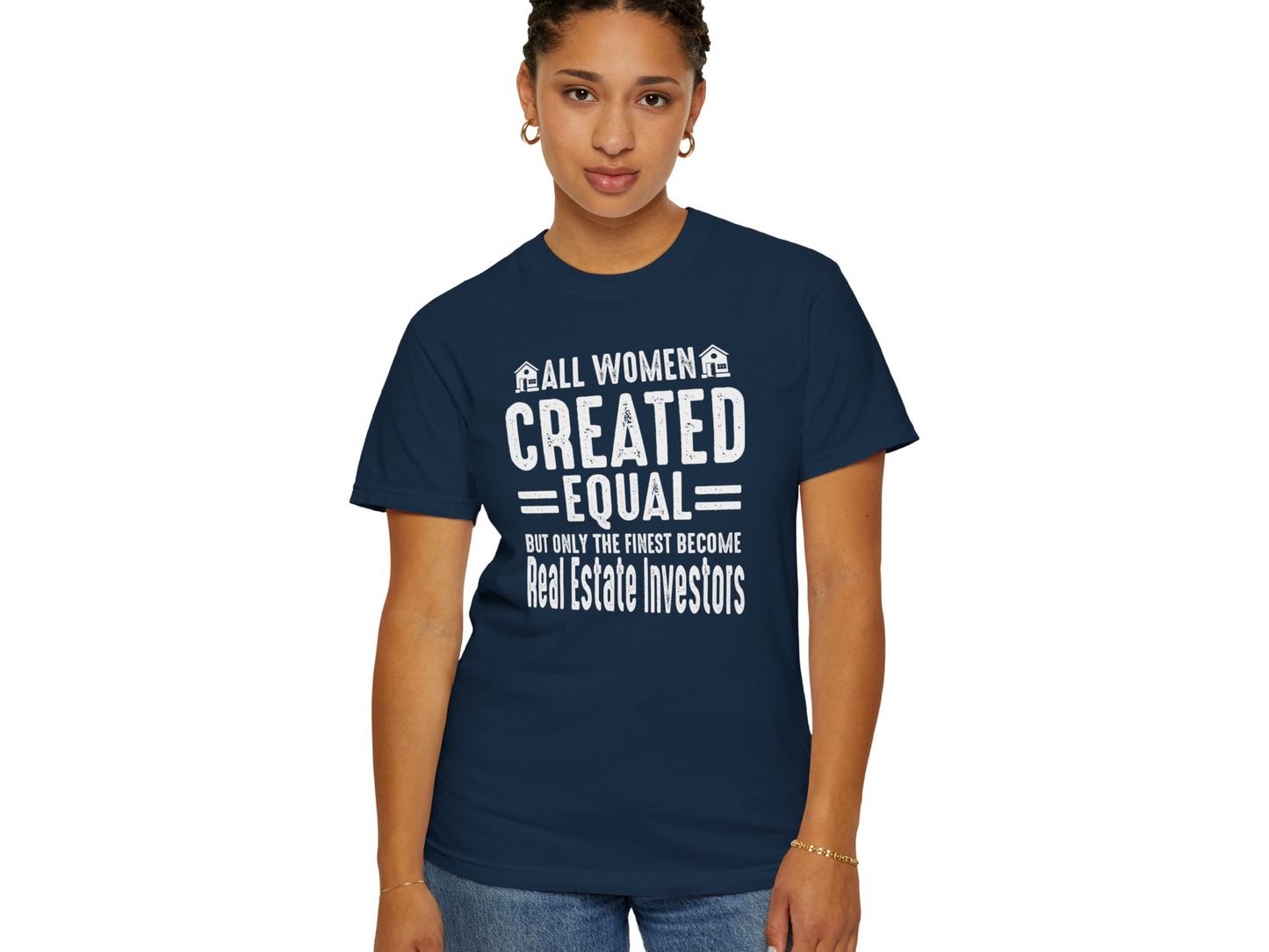 All Women Are Created Equal Only the Finest Become Real Estate Investors Unisex Garment-Dyed T-shirt