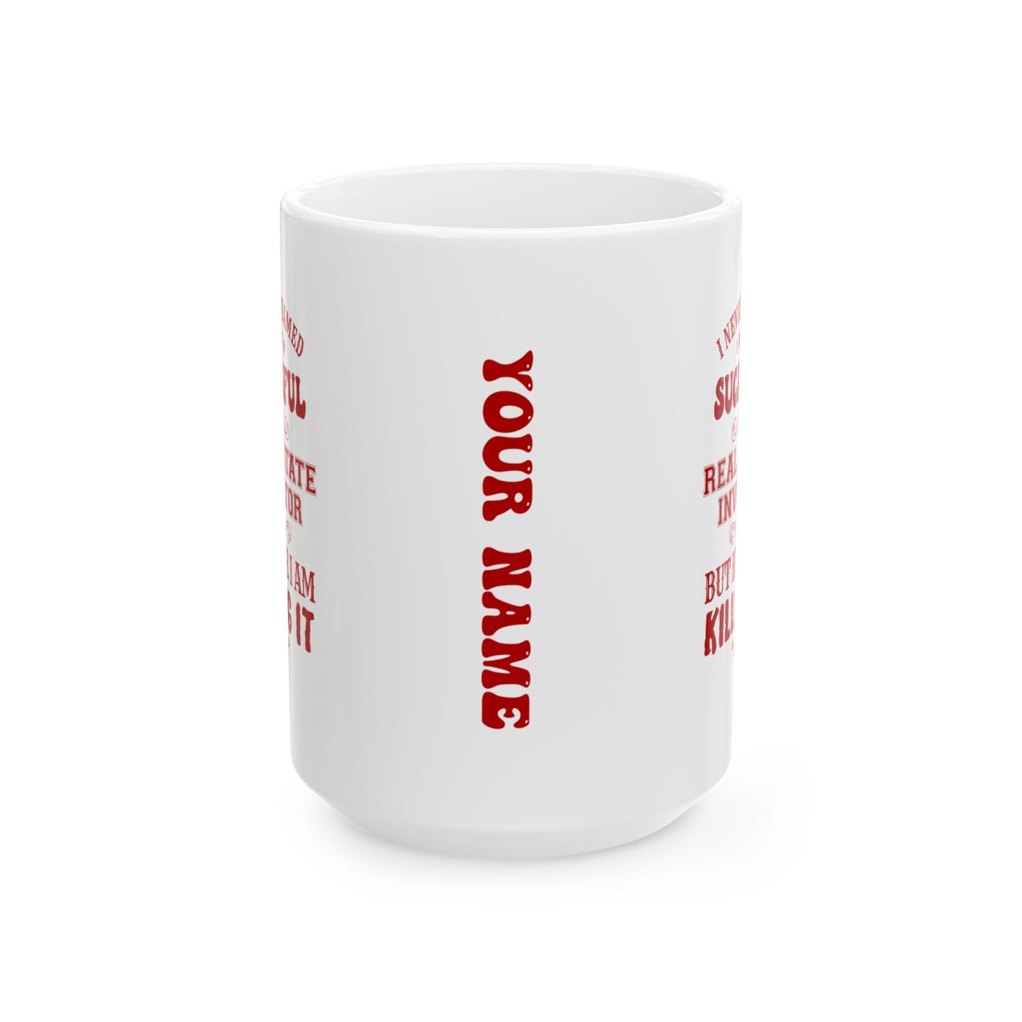 I Never Dreamed I'd be a Successful Real Estate Investor but Here I am Killing it Personalized Ceramic Mug, (11oz, 15oz)