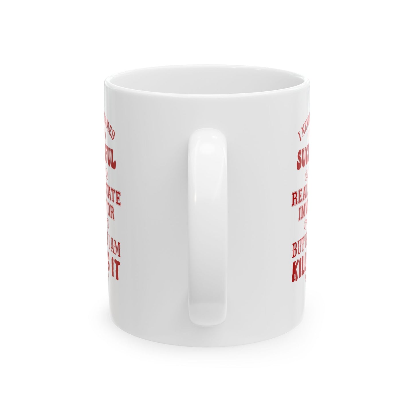 I Never Dreamed I'd be a Successful Real Estate Investor but Here I am Killing it Personalized Ceramic Mug, (11oz, 15oz)