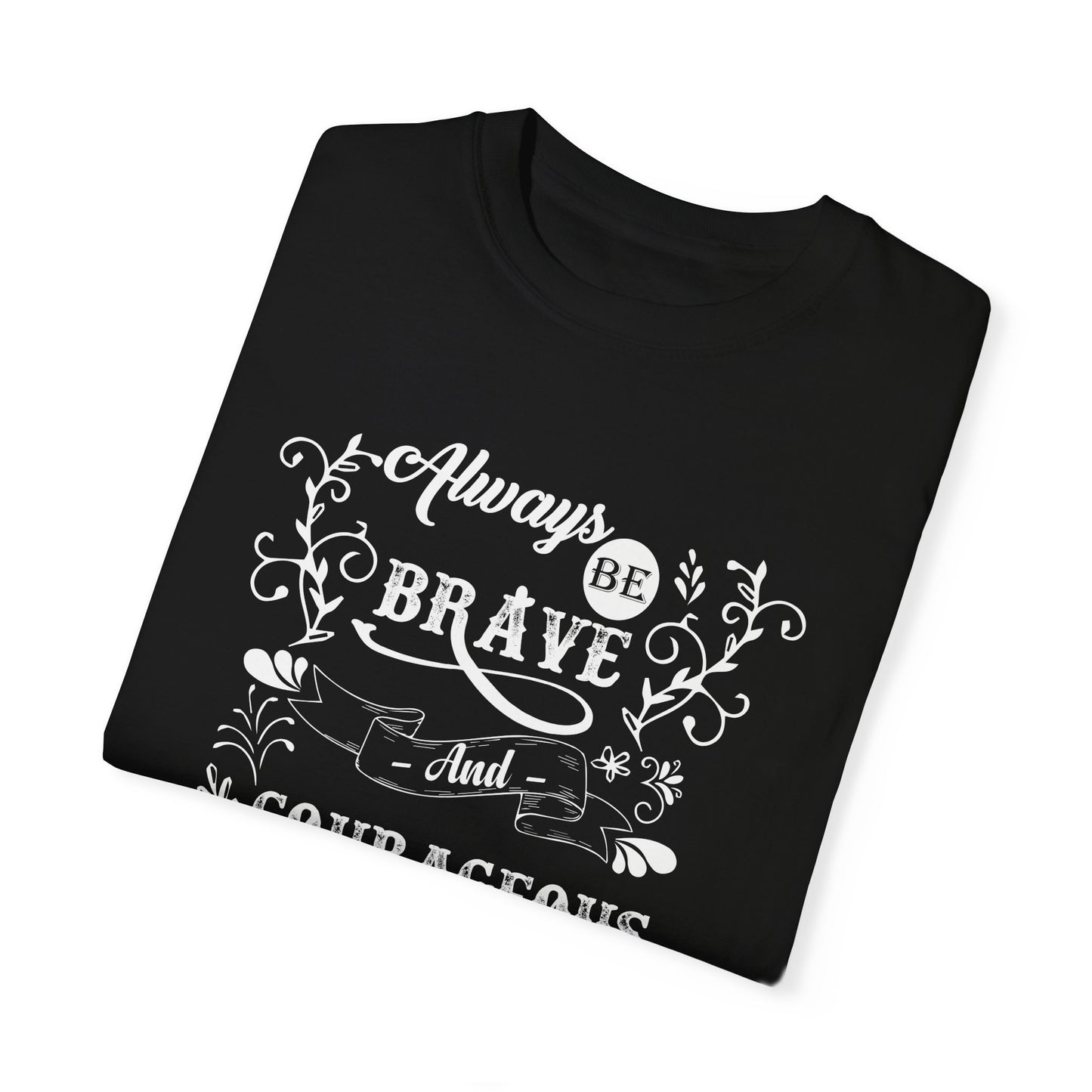 Always Be Brave and Courageous Motivational Unisex Garment-Dyed T-shirt