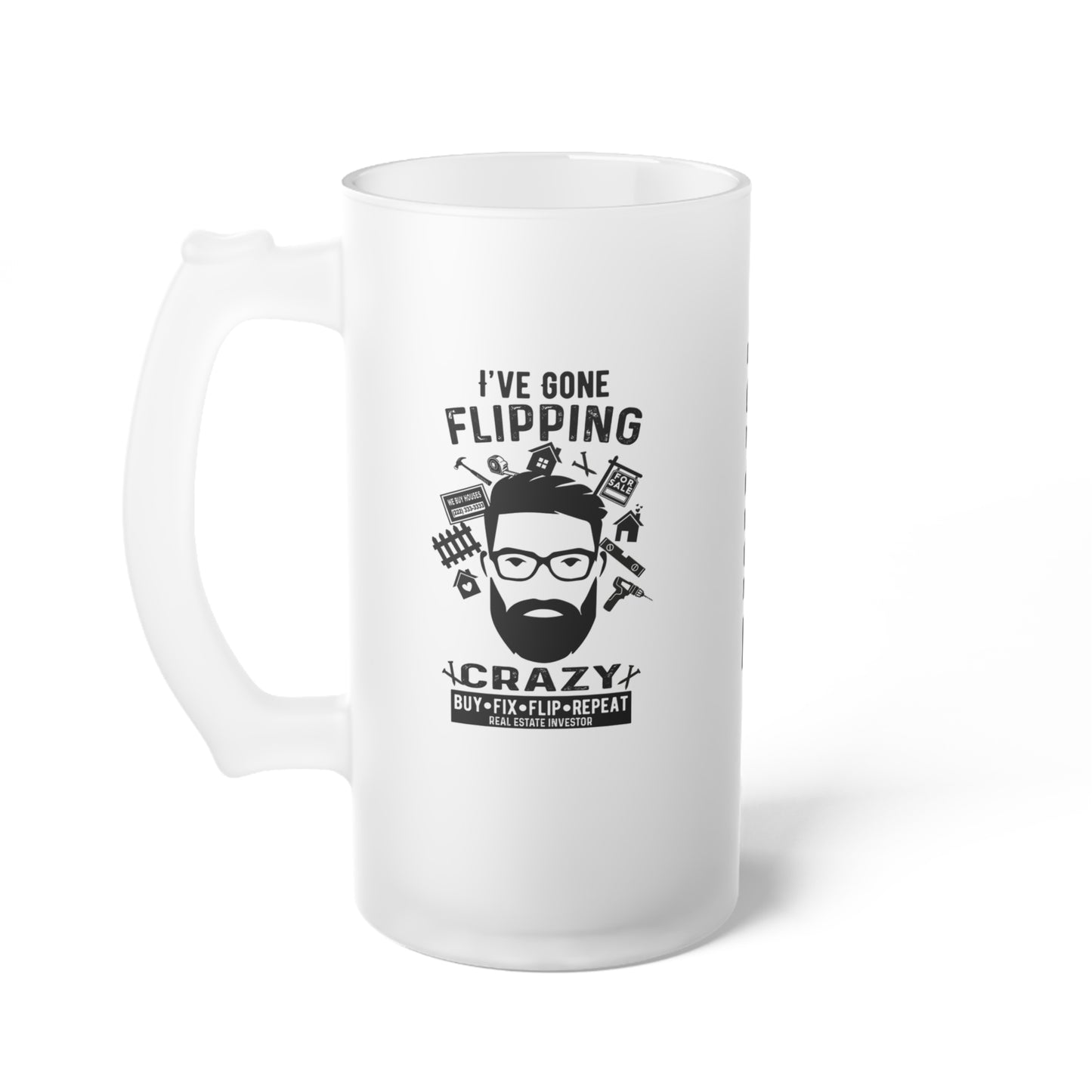 I've Gone Flipping Crazy Frosted Glass Beer Mug Real Estate Investor, House Flipper, Gift of Appreciation