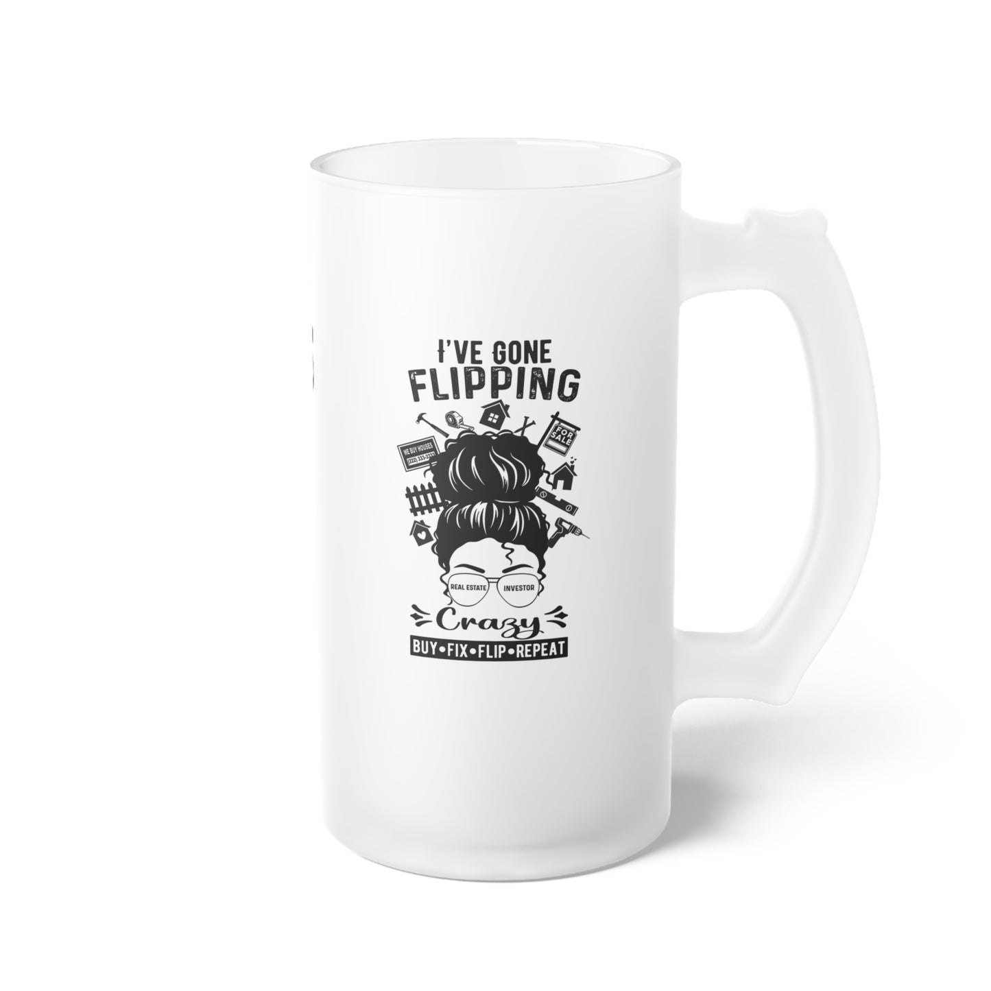 I've Gone Flipping Crazy Frosted Glass Beer Mug Real Estate Investor, House Flipper, Gift of Appreciation