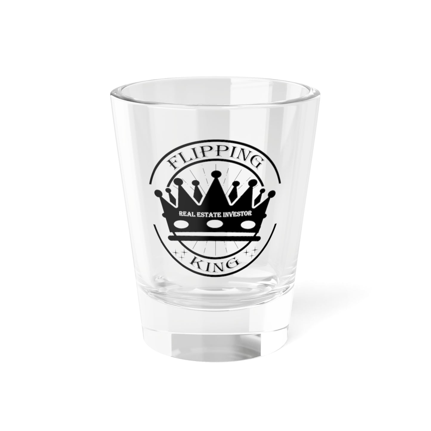 Flipping King Shot Glass, 1.5oz for Realtors, Real Estate Investors, House Flipper and Private Money Lenders