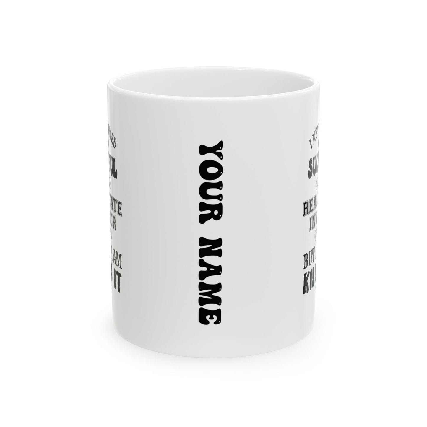 I Never Dreamed I'd be a Successful Real Estate Investor but Here I am Killing it Personalized Ceramic Mug, (11oz, 15oz)