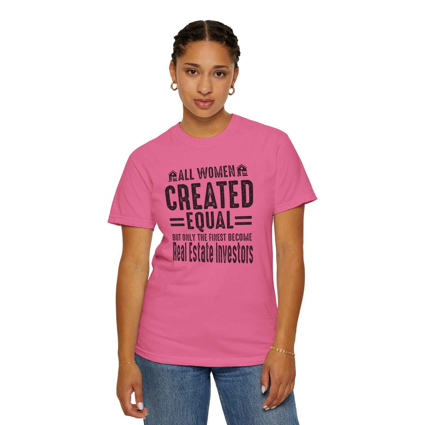 All Women Are Created Equal Only the Finest Become Real Estate Investors Unisex Garment-Dyed T-shirt