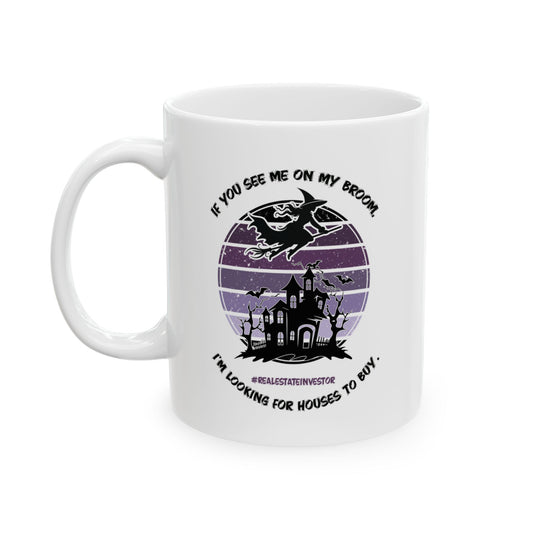 If You See Me on My Broom, I'm Looking for Houses to Buy Personalized Ceramic Mug, (11oz, 15oz) for Real Estate Investors