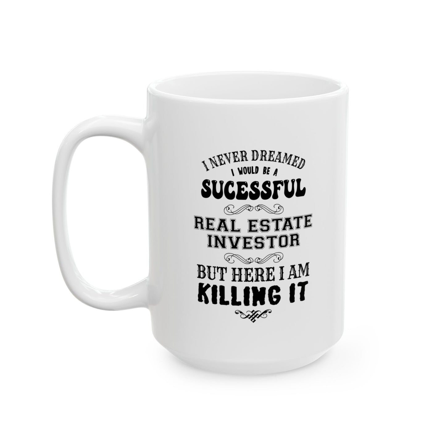 I Never Dreamed I'd be a Successful Real Estate Investor but Here I am Killing it Personalized Ceramic Mug, (11oz, 15oz)