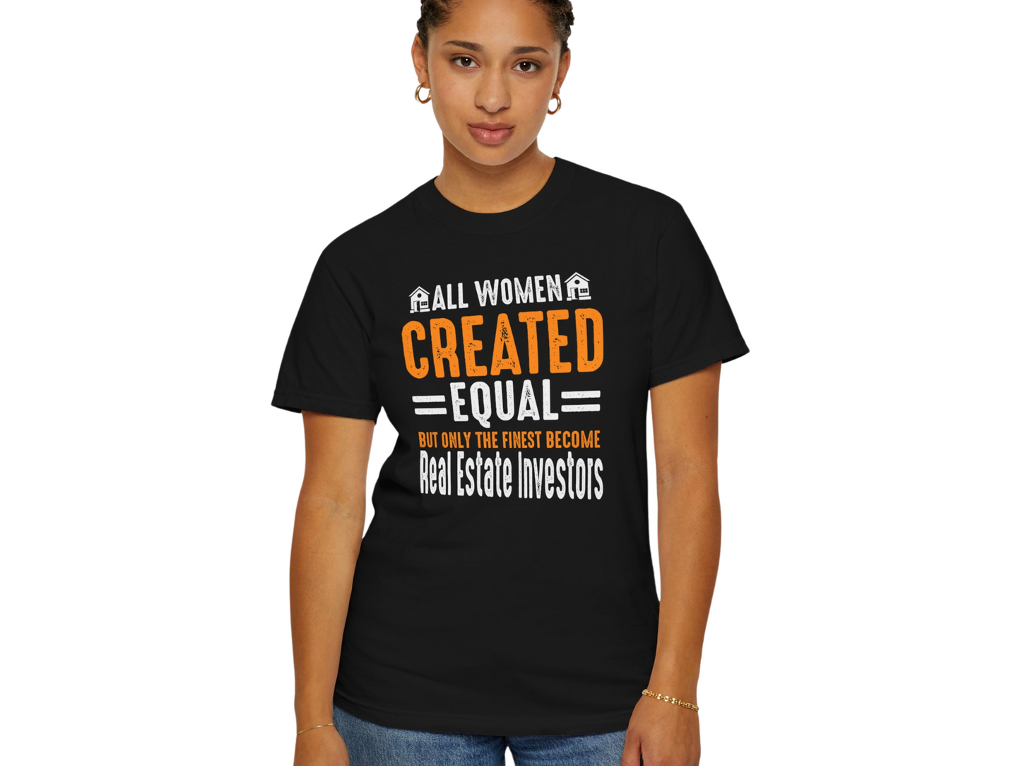 All Women Are Created Equal Only the Finest Become Real Estate Investors Unisex Garment-Dyed T-shirt