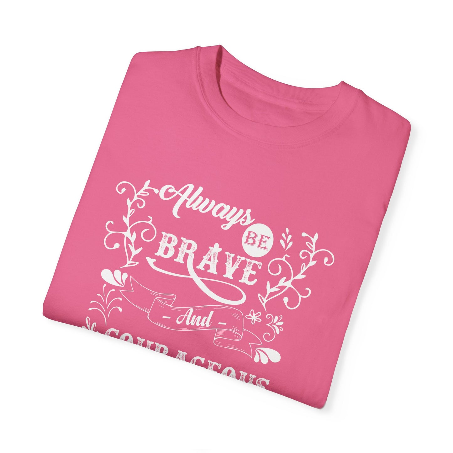 Always Be Brave and Courageous Motivational Unisex Garment-Dyed T-shirt