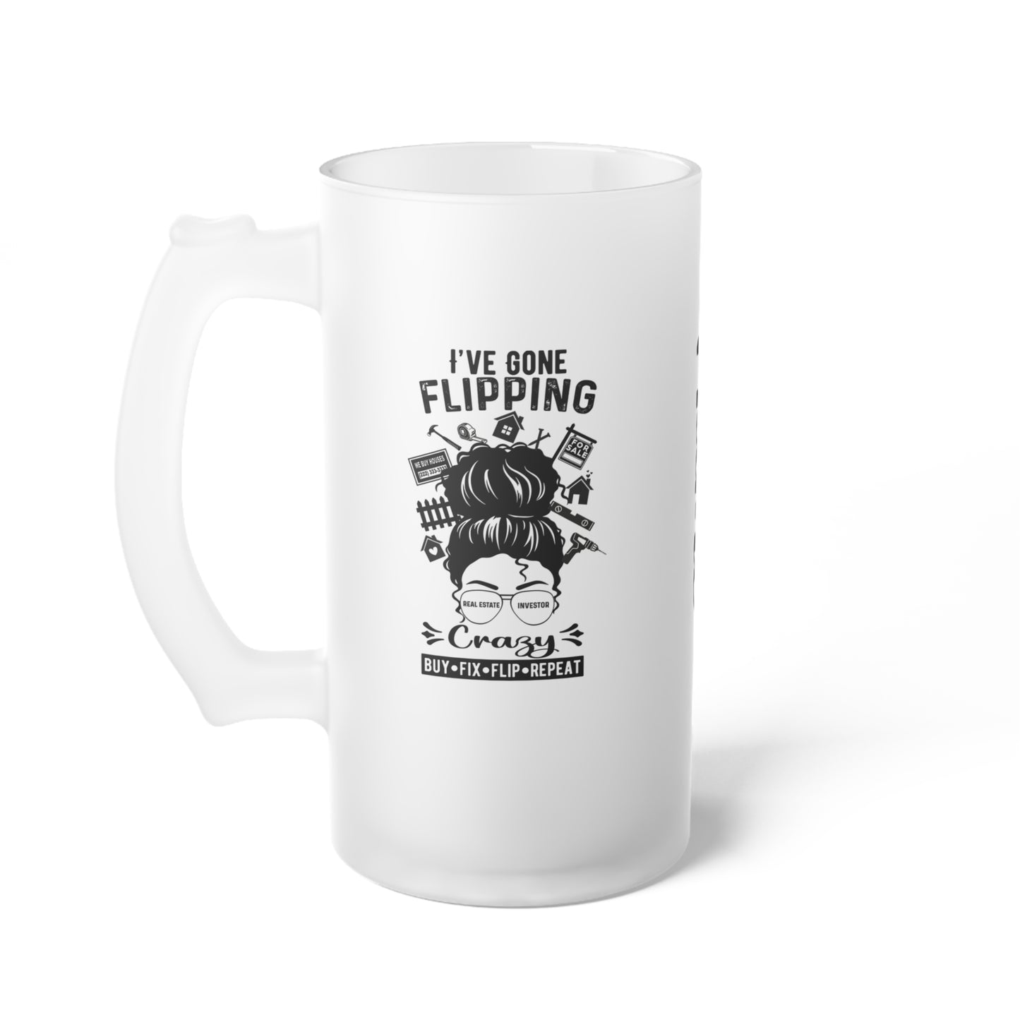 I've Gone Flipping Crazy Frosted Glass Beer Mug Real Estate Investor, House Flipper, Gift of Appreciation