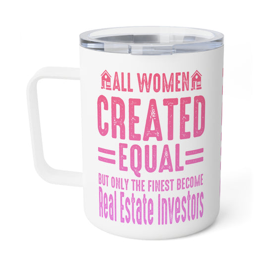 All Women Are Created Equal, Only the Finest Become Real Estate Investors Insulated Coffee Mug, 10oz